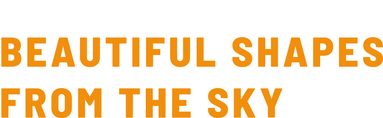 気軽に頼める、本格ドローン撮影 BEAUTIFUL SHAPES
FROM THE SKY Ft_drone