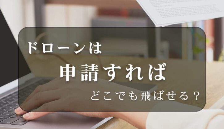 ドローンは申請すればどこでも飛ばせる？